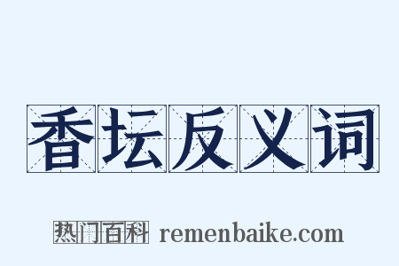 香坛反义词是什么意思的图片